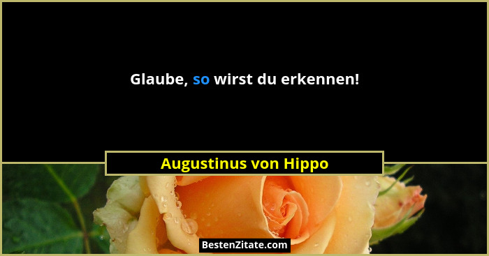 Glaube, so wirst du erkennen!... - Augustinus von Hippo