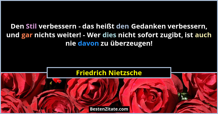 Den Stil verbessern - das heißt den Gedanken verbessern, und gar nichts weiter! - Wer dies nicht sofort zugibt, ist auch nie dav... - Friedrich Nietzsche