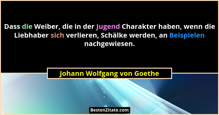Dass die Weiber, die in der Jugend Charakter haben, wenn die Liebhaber sich verlieren, Schälke werden, an Beispielen nach... - Johann Wolfgang von Goethe