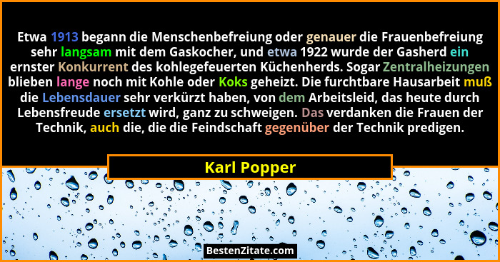 Etwa 1913 begann die Menschenbefreiung oder genauer die Frauenbefreiung sehr langsam mit dem Gaskocher, und etwa 1922 wurde der Gasherd... - Karl Popper