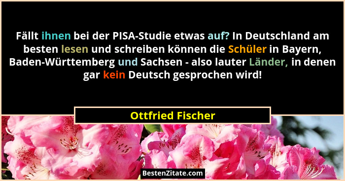 Fällt ihnen bei der PISA-Studie etwas auf? In Deutschland am besten lesen und schreiben können die Schüler in Bayern, Baden-Württem... - Ottfried Fischer