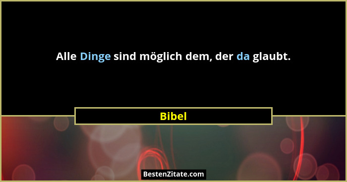 Alle Dinge sind möglich dem, der da glaubt.... - Bibel
