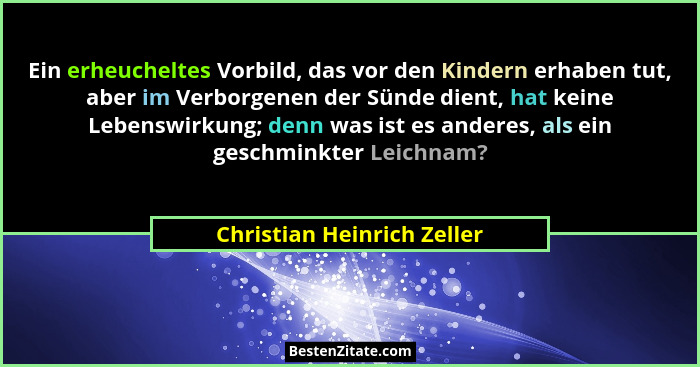 Ein erheucheltes Vorbild, das vor den Kindern erhaben tut, aber im Verborgenen der Sünde dient, hat keine Lebenswirkung; d... - Christian Heinrich Zeller