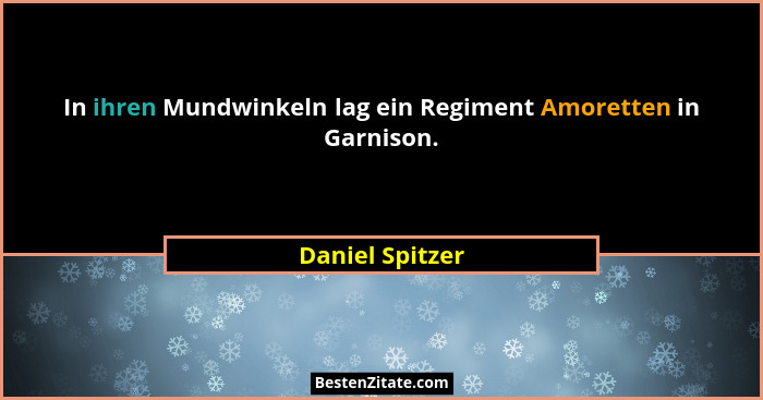 In ihren Mundwinkeln lag ein Regiment Amoretten in Garnison.... - Daniel Spitzer