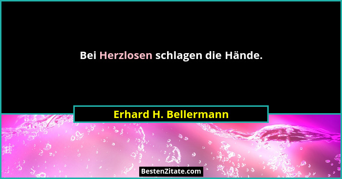 Bei Herzlosen schlagen die Hände.... - Erhard H. Bellermann