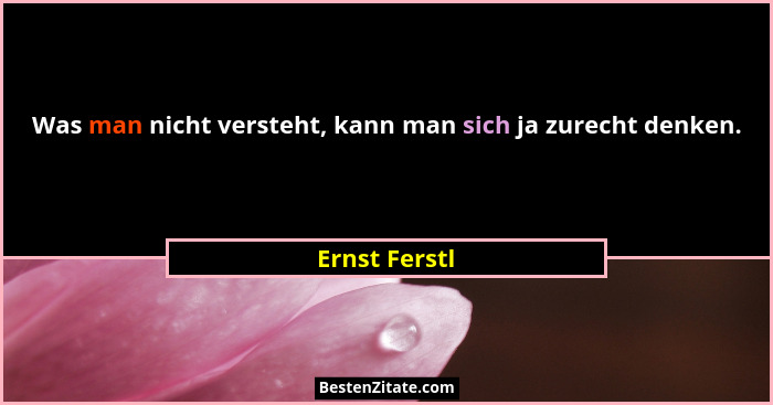 Was man nicht versteht, kann man sich ja zurecht denken.... - Ernst Ferstl