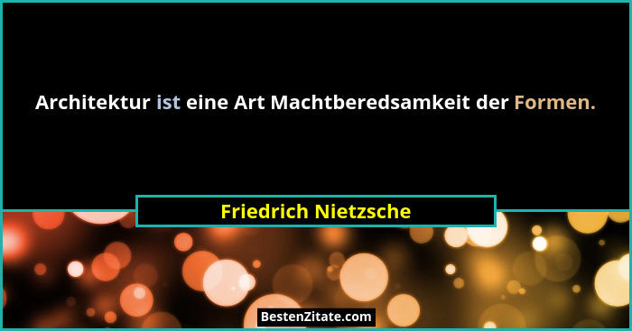 Architektur ist eine Art Machtberedsamkeit der Formen.... - Friedrich Nietzsche