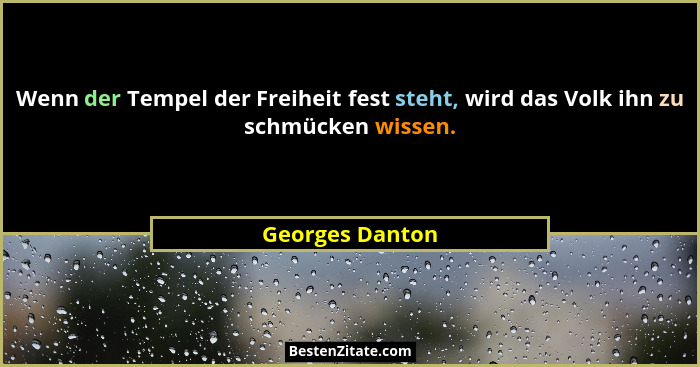 Wenn der Tempel der Freiheit fest steht, wird das Volk ihn zu schmücken wissen.... - Georges Danton