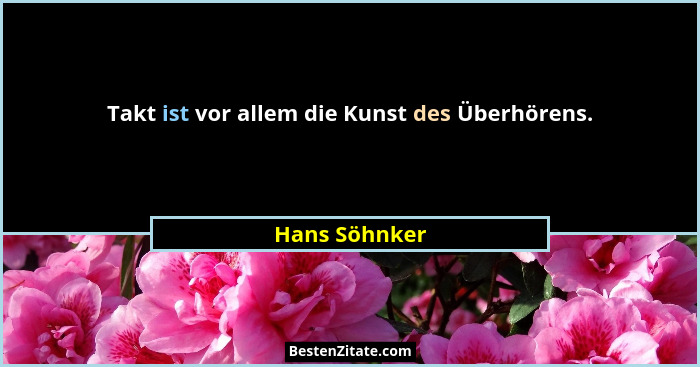 Takt ist vor allem die Kunst des Überhörens.... - Hans Söhnker