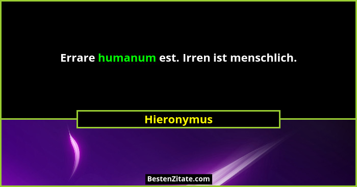Errare humanum est. Irren ist menschlich.... - Hieronymus