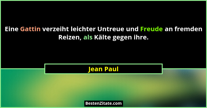 Eine Gattin verzeiht leichter Untreue und Freude an fremden Reizen, als Kälte gegen ihre.... - Jean Paul
