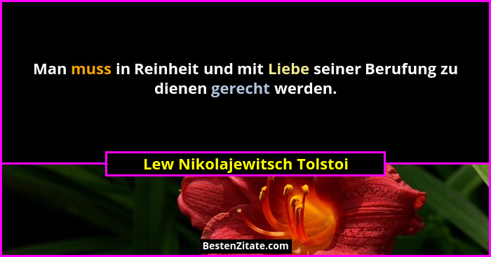 Man muss in Reinheit und mit Liebe seiner Berufung zu dienen gerecht werden.... - Lew Nikolajewitsch Tolstoi