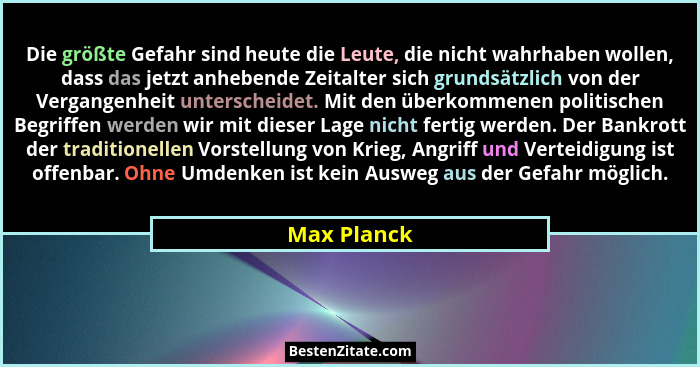 Die größte Gefahr sind heute die Leute, die nicht wahrhaben wollen, dass das jetzt anhebende Zeitalter sich grundsätzlich von der Vergang... - Max Planck