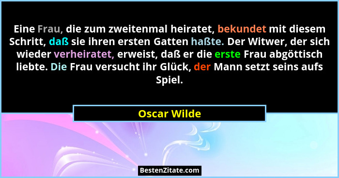 Eine Frau, die zum zweitenmal heiratet, bekundet mit diesem Schritt, daß sie ihren ersten Gatten haßte. Der Witwer, der sich wieder verh... - Oscar Wilde