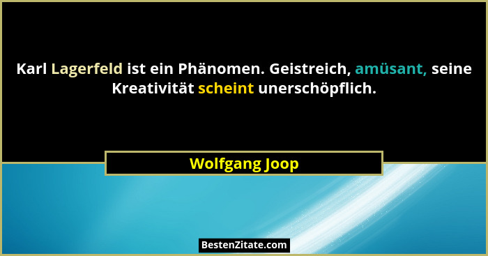 Karl Lagerfeld ist ein Phänomen. Geistreich, amüsant, seine Kreativität scheint unerschöpflich.... - Wolfgang Joop