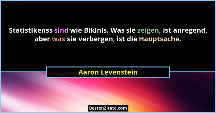 Statistikenss sind wie Bikinis. Was sie zeigen, ist anregend, aber was sie verbergen, ist die Hauptsache.... - Aaron Levenstein