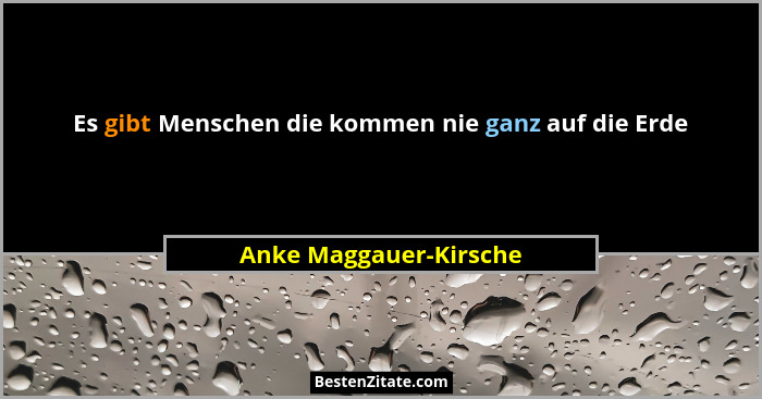 Es gibt Menschen die kommen nie ganz auf die Erde... - Anke Maggauer-Kirsche