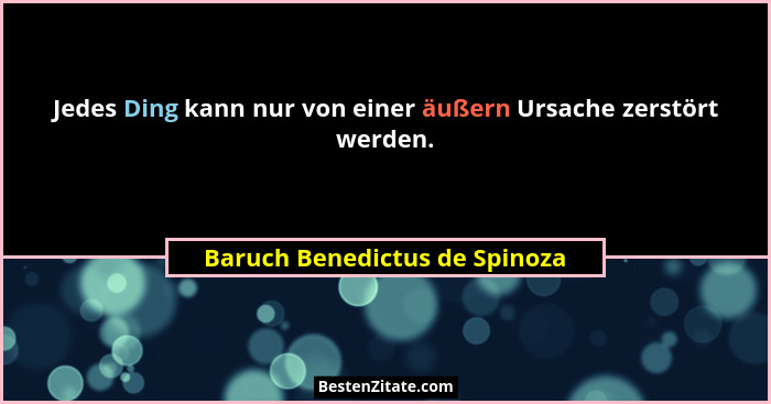 Jedes Ding kann nur von einer äußern Ursache zerstört werden.... - Baruch Benedictus de Spinoza