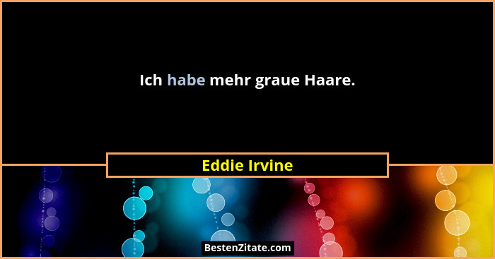 Ich habe mehr graue Haare.... - Eddie Irvine