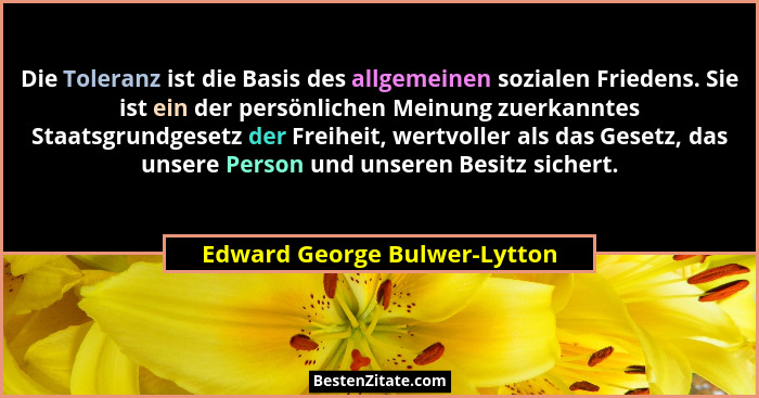 Die Toleranz ist die Basis des allgemeinen sozialen Friedens. Sie ist ein der persönlichen Meinung zuerkanntes Staatsgru... - Edward George Bulwer-Lytton