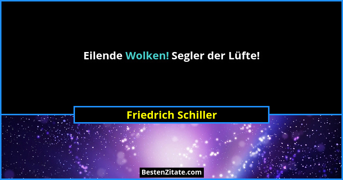 Eilende Wolken! Segler der Lüfte!... - Friedrich Schiller