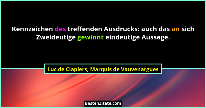 Kennzeichen des treffenden Ausdrucks: auch das an sich Zweideutige gewinnt eindeutige Aussage.... - Luc de Clapiers, Marquis de Vauvenargues