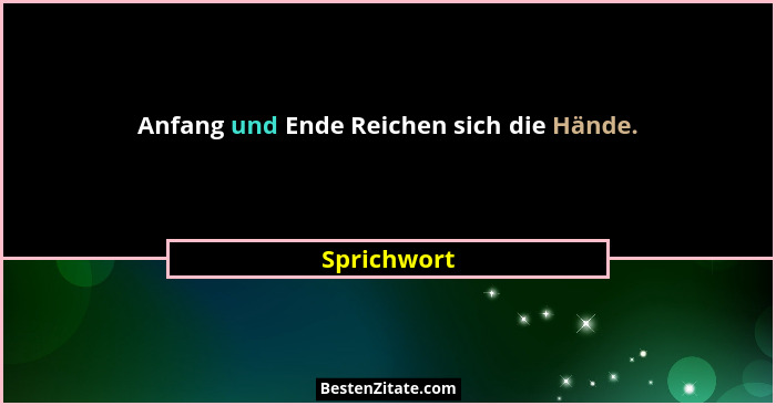 Anfang und Ende Reichen sich die Hände.... - Sprichwort