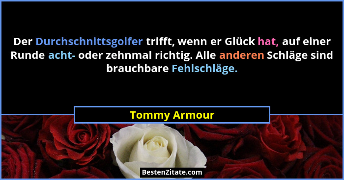 Der Durchschnittsgolfer trifft, wenn er Glück hat, auf einer Runde acht- oder zehnmal richtig. Alle anderen Schläge sind brauchbare Feh... - Tommy Armour