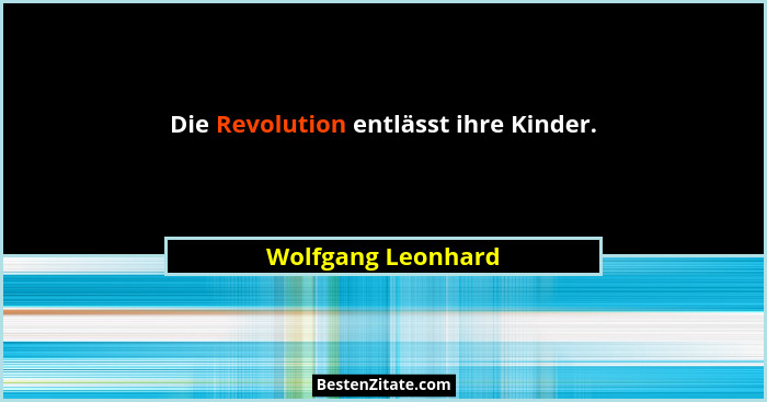 Die Revolution entlässt ihre Kinder.... - Wolfgang Leonhard