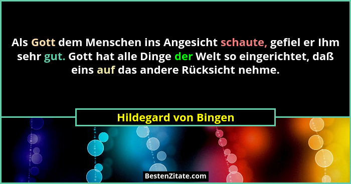 Als Gott dem Menschen ins Angesicht schaute, gefiel er Ihm sehr gut. Gott hat alle Dinge der Welt so eingerichtet, daß eins auf... - Hildegard von Bingen