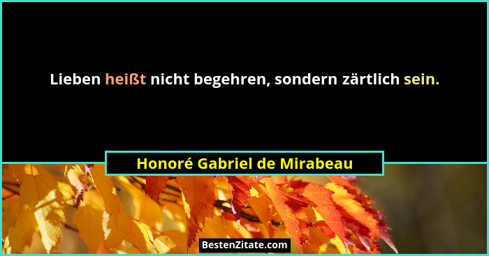 Lieben heißt nicht begehren, sondern zärtlich sein.... - Honoré Gabriel de Mirabeau
