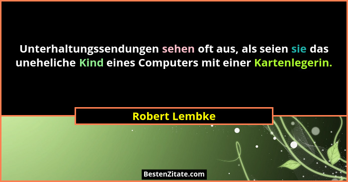 Unterhaltungssendungen sehen oft aus, als seien sie das uneheliche Kind eines Computers mit einer Kartenlegerin.... - Robert Lembke