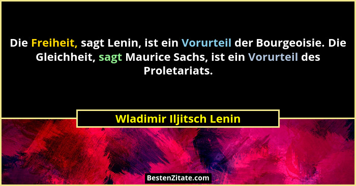 Die Freiheit, sagt Lenin, ist ein Vorurteil der Bourgeoisie. Die Gleichheit, sagt Maurice Sachs, ist ein Vorurteil des Prole... - Wladimir Iljitsch Lenin