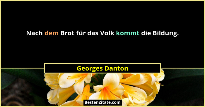 Nach dem Brot für das Volk kommt die Bildung.... - Georges Danton