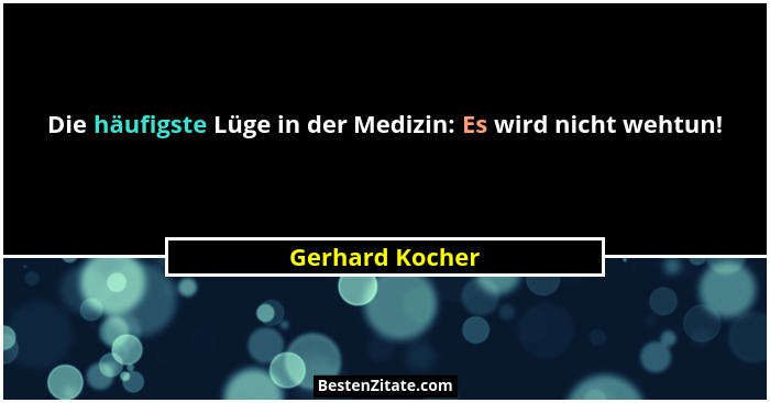 Die häufigste Lüge in der Medizin: Es wird nicht wehtun!... - Gerhard Kocher