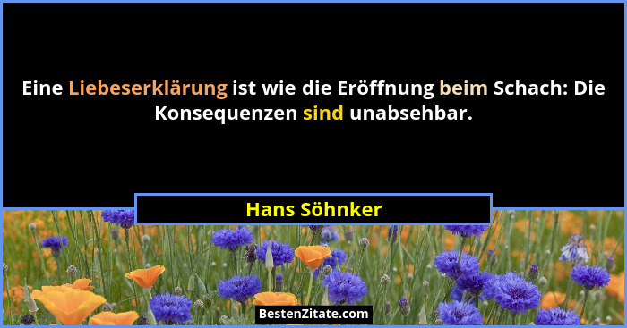 Eine Liebeserklärung ist wie die Eröffnung beim Schach: Die Konsequenzen sind unabsehbar.... - Hans Söhnker