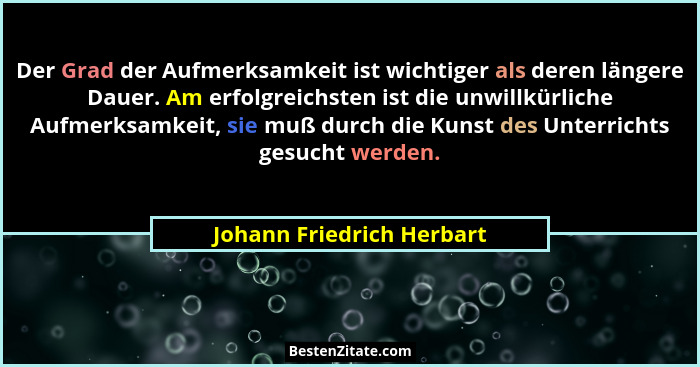 Der Grad der Aufmerksamkeit ist wichtiger als deren längere Dauer. Am erfolgreichsten ist die unwillkürliche Aufmerksamkeit... - Johann Friedrich Herbart