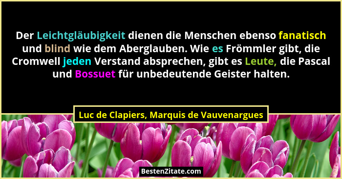 Der Leichtgläubigkeit dienen die Menschen ebenso fanatisch und blind wie dem Aberglauben. Wie es Frömmler g... - Luc de Clapiers, Marquis de Vauvenargues
