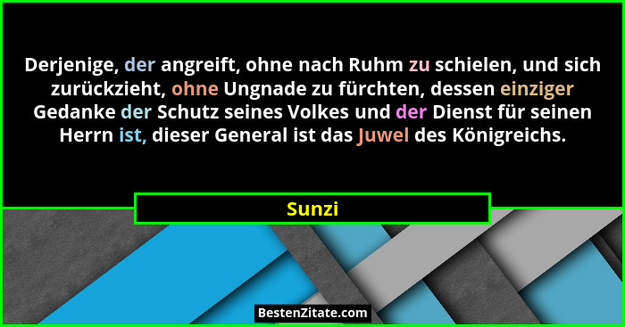 Derjenige, der angreift, ohne nach Ruhm zu schielen, und sich zurückzieht, ohne Ungnade zu fürchten, dessen einziger Gedanke der Schutz seines... - Sunzi