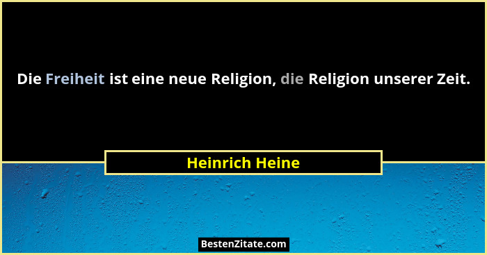 Die Freiheit ist eine neue Religion, die Religion unserer Zeit.... - Heinrich Heine