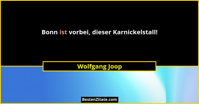 Bonn ist vorbei, dieser Karnickelstall!... - Wolfgang Joop