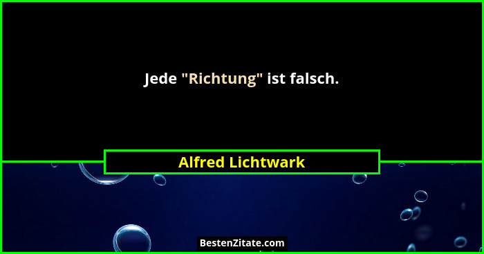Jede "Richtung" ist falsch.... - Alfred Lichtwark