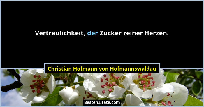 Vertraulichkeit, der Zucker reiner Herzen.... - Christian Hofmann von Hofmannswaldau