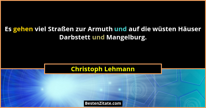 Es gehen viel Straßen zur Armuth und auf die wüsten Häuser Darbstett und Mangelburg.... - Christoph Lehmann
