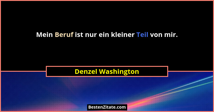 Mein Beruf ist nur ein kleiner Teil von mir.... - Denzel Washington
