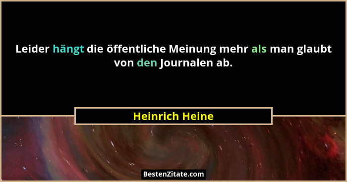 Leider hängt die öffentliche Meinung mehr als man glaubt von den Journalen ab.... - Heinrich Heine