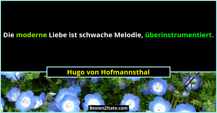 Die moderne Liebe ist schwache Melodie, überinstrumentiert.... - Hugo von Hofmannsthal