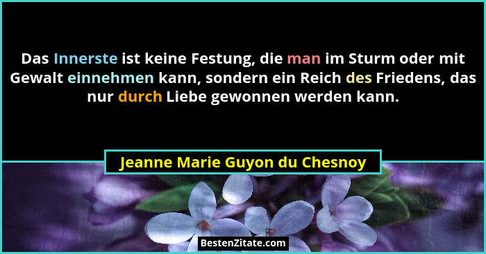 Das Innerste ist keine Festung, die man im Sturm oder mit Gewalt einnehmen kann, sondern ein Reich des Friedens, das n... - Jeanne Marie Guyon du Chesnoy
