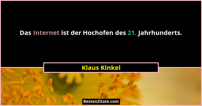 Das Internet ist der Hochofen des 21. Jahrhunderts.... - Klaus Kinkel