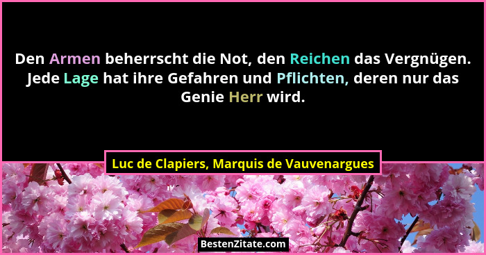 Den Armen beherrscht die Not, den Reichen das Vergnügen. Jede Lage hat ihre Gefahren und Pflichten, deren n... - Luc de Clapiers, Marquis de Vauvenargues